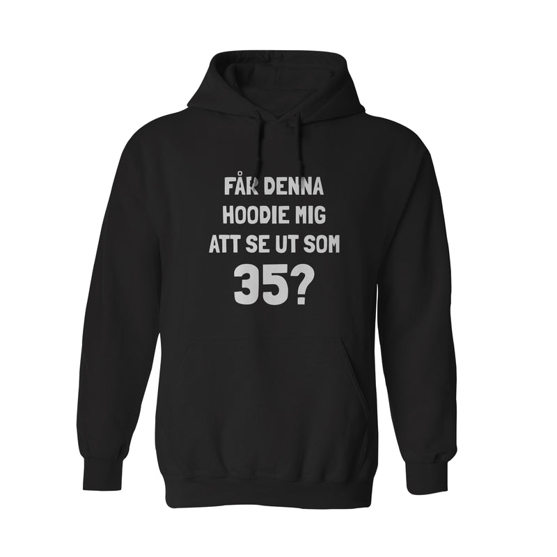 Hoodie med texten - "Får denna hoodie mig att se ut som 35"