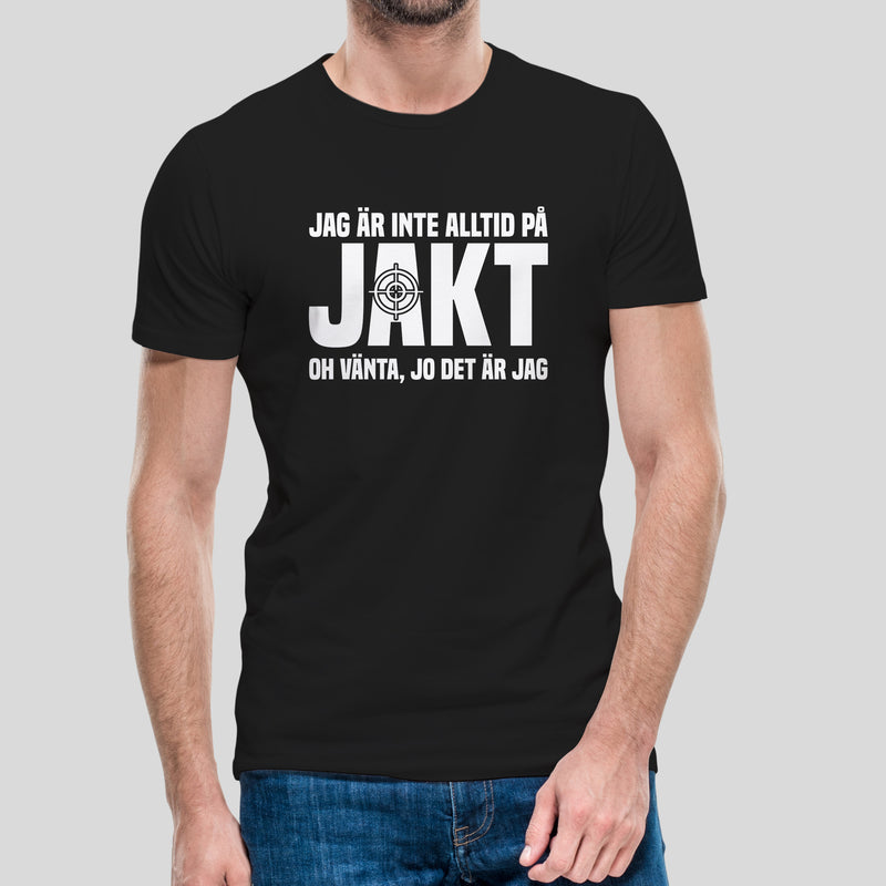 T-shirt med texten "Jag är inte alltid på jakt. Oh vänta, jo det är jag"