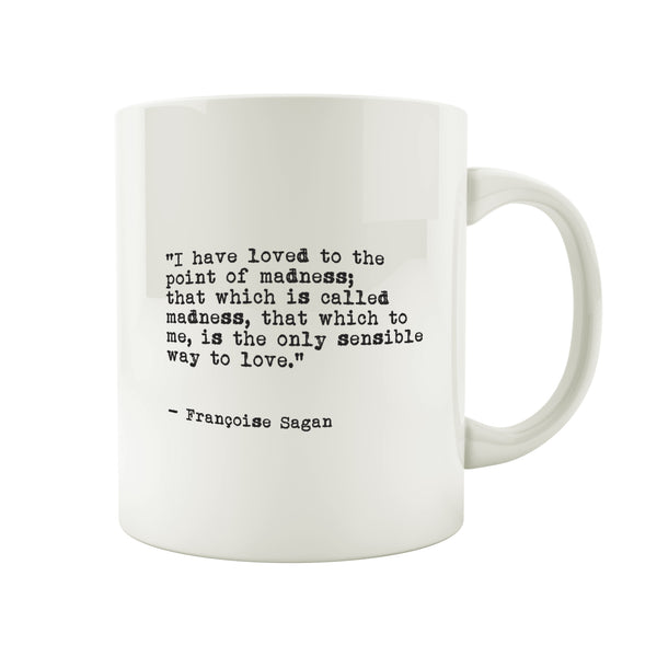 Porslinsmugg med citat av Francoise Sagan "I have loved to the point of madness; that which is called madness, that which to me, is the only sensible way to love.”"