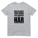 Kortärmad t-shirt i unisex-modell med texten - Med en kropp som denna vem behöver hår