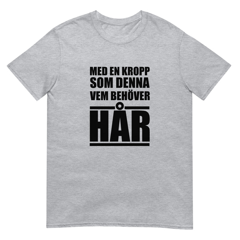 Kortärmad t-shirt i unisex-modell med texten - Med en kropp som denna vem behöver hår