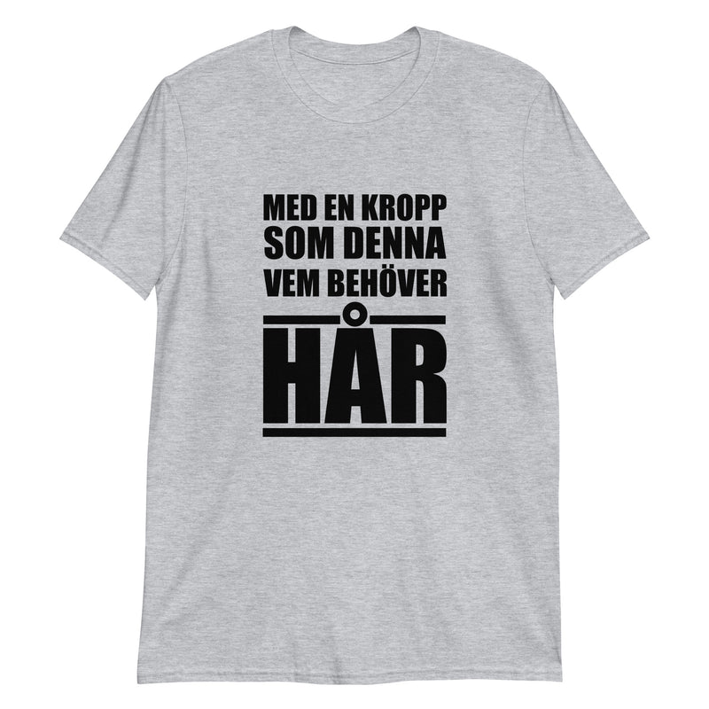 Kortärmad t-shirt i unisex-modell med texten - Med en kropp som denna vem behöver hår