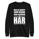 Sweatshirt med texten "Med en kropp som denna vem behöver hår"
