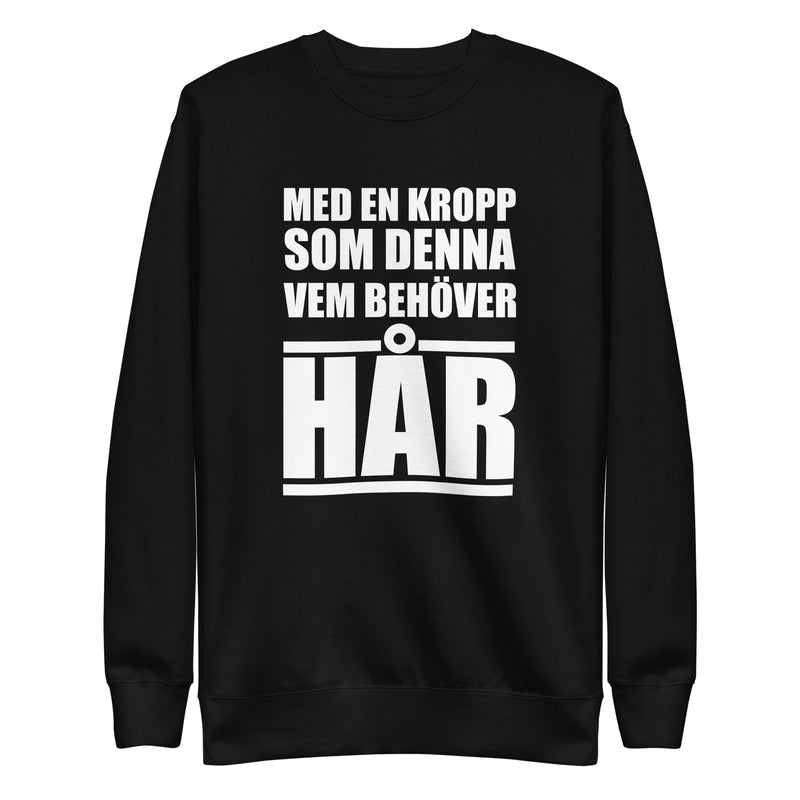 Sweatshirt med texten "Med en kropp som denna vem behöver hår"