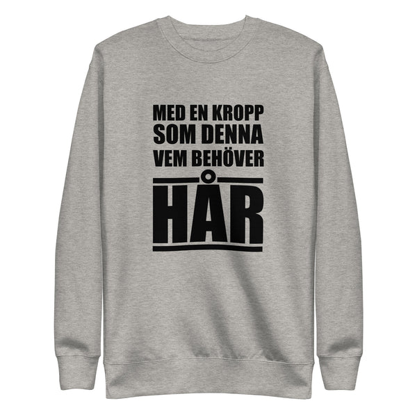 Sweatshirt med texten "Med en kropp som denna vem behöver hår"