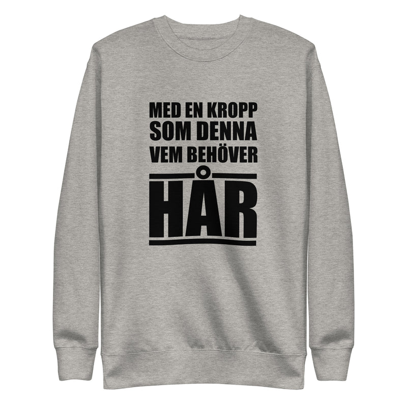 Sweatshirt med texten "Med en kropp som denna vem behöver hår"