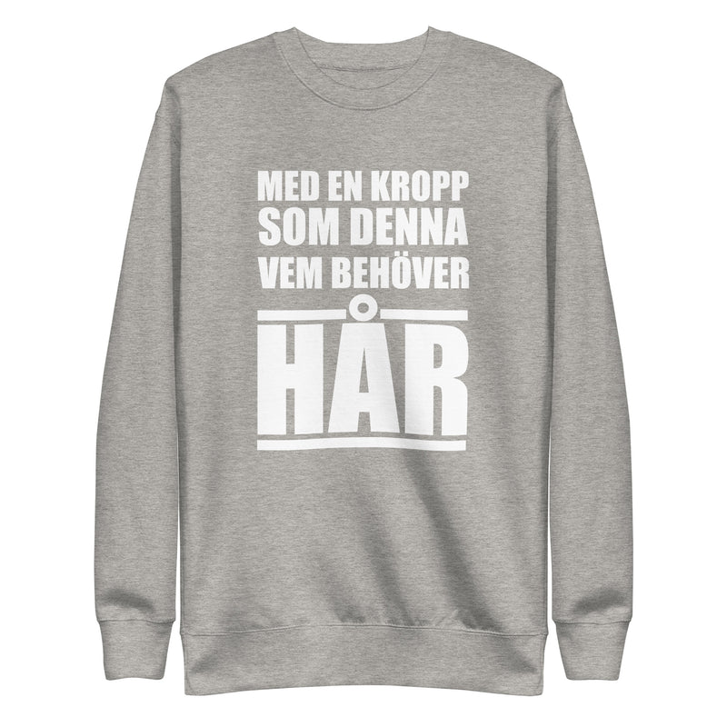 Sweatshirt med texten "Med en kropp som denna vem behöver hår"