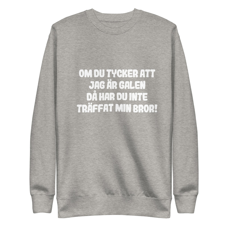 Sweatshirt med texten "Om du tycker att jag är galen då har du inte träffat min bror"