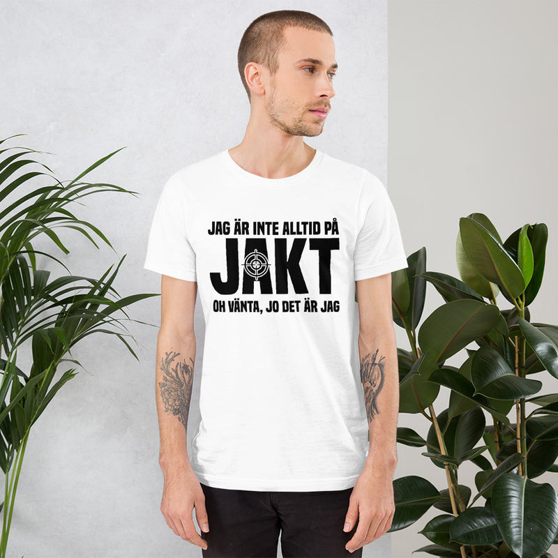 T-shirt med texten "Jag är inte alltid på jakt. Oh vänta, jo det är jag"