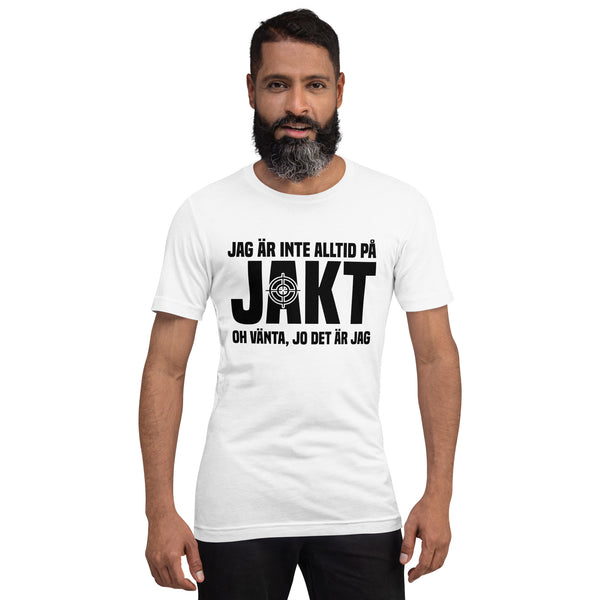 T-shirt med texten "Jag är inte alltid på jakt. Oh vänta, jo det är jag"