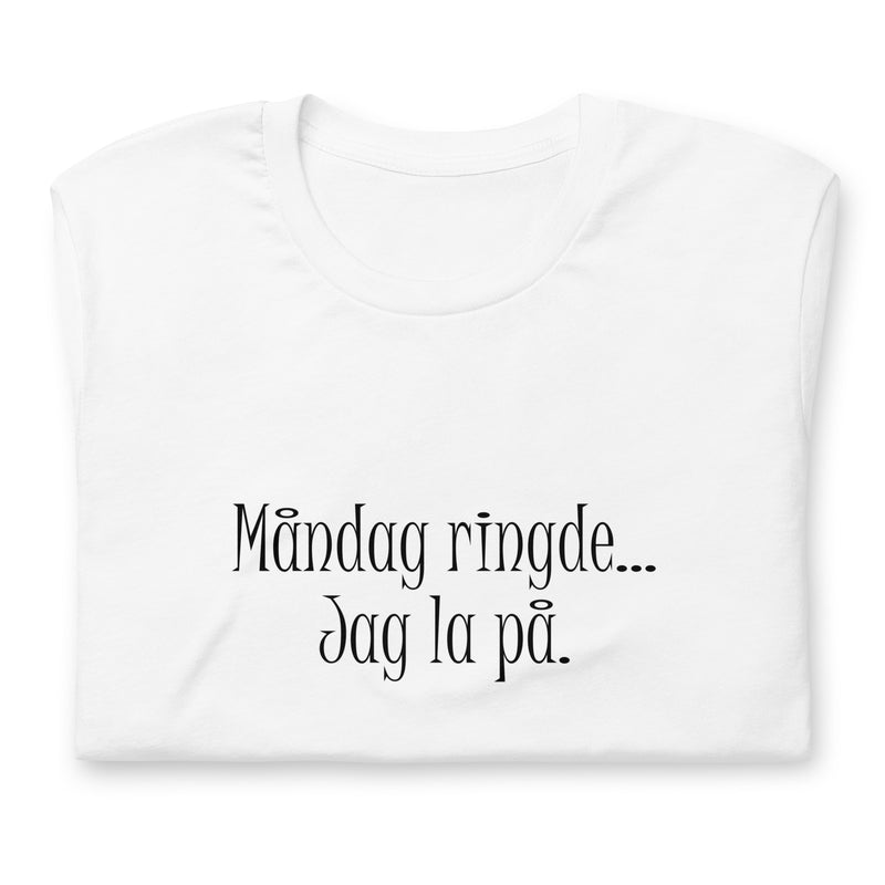 T-shirt med texten "Måndag ringde, jag la på."